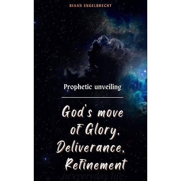 Prophetic Unveiling: God's Move of Glory, Deliverance, Refinement (The Prophetic) / The Prophetic, Riaan Engelbrecht