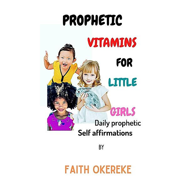Prophetic Vitamins for Little Girls (Prophetic declarations for children, #1) / Prophetic declarations for children, Faith Okereke