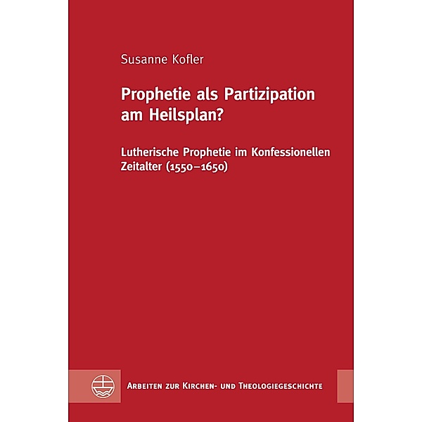 Prophetie als Partizipation am Heilsplan? / Arbeiten zur Kirchen- und Theologiegeschichte (AKThG) Bd.47, Susanne Kofler