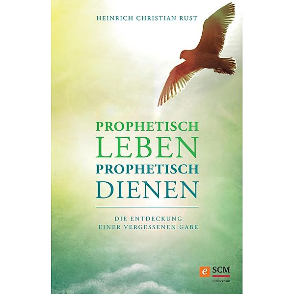 Prophetisch leben - prophetisch dienen, Heinrich Christian Rust