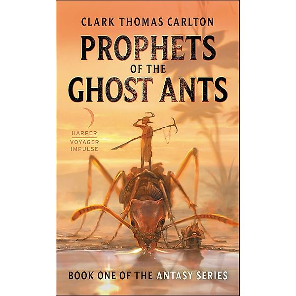 Prophets of the Ghost Ants / The Antasy Series, Clark Thomas Carlton
