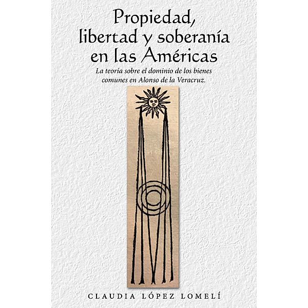 Propiedad, Libertad Y Soberanía En Las Américas, Claudia López Lomelí