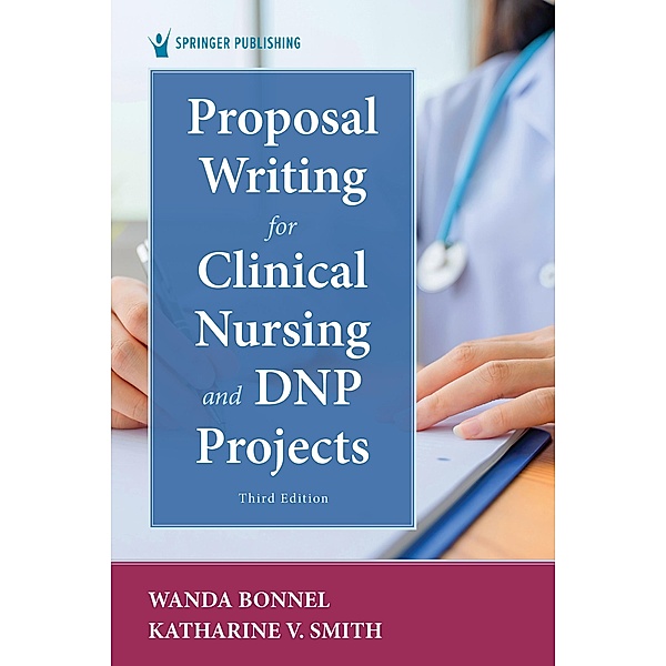 Proposal Writing for Clinical Nursing and DNP Projects, Wanda Bonnel, Katharine V. Smith