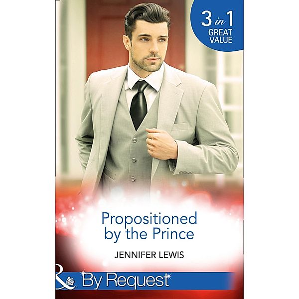 Propositioned By The Prince: The Prince's Pregnant Bride (Royal Rebels) / At His Majesty's Convenience (Royal Rebels) / Claiming His Royal Heir (Royal Rebels) (Mills & Boon By Request) / Mills & Boon By Request, Jennifer Lewis