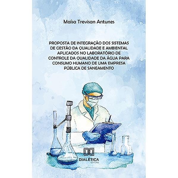 Proposta de integração dos sistemas de gestão da qualidade e ambiental aplicados no laboratório de controle da qualidade da água para consumo humano de uma empresa pública de saneamento, Maísa Trevisan Antunes