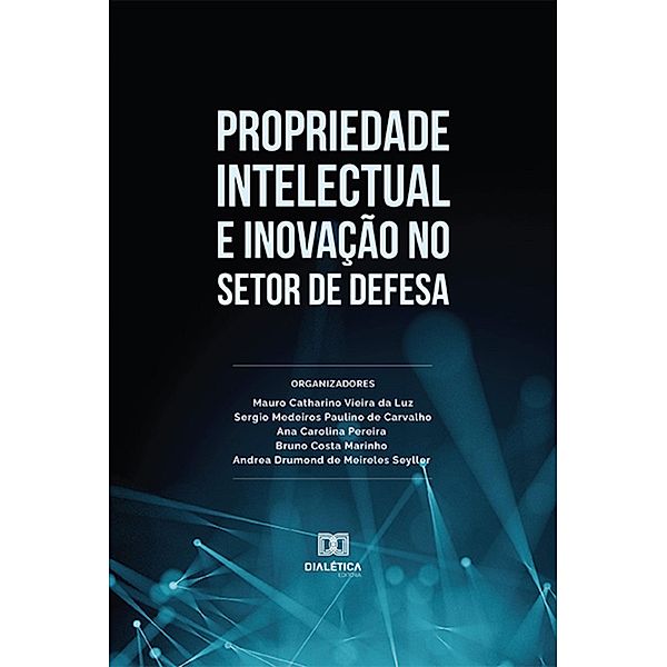 Propriedade Intelectual e Inovação no Setor de Defesa, Ana Carolina de Souza Pereira, Mauro Catharino Vieira da Luz, Sergio Medeiros Paulino de Carvalho, Bruno Costa Marinho, Andrea Drumond de Meireles Seyller