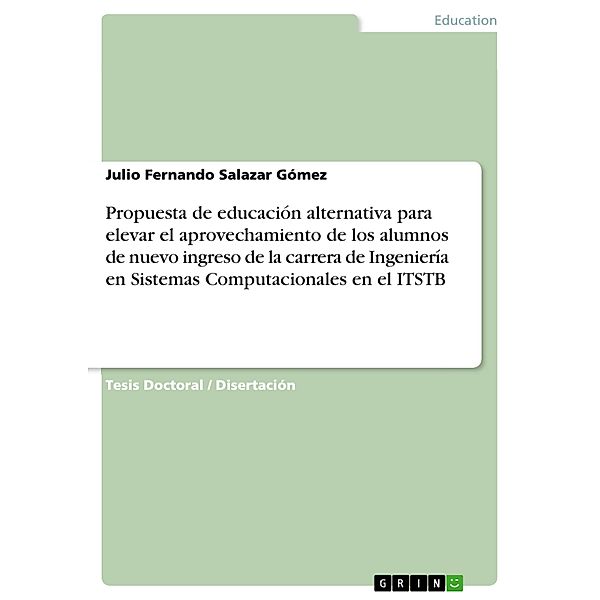 Propuesta de educación alternativa para elevar el aprovechamiento de los alumnos de nuevo ingreso de la carrera de Ingeniería en Sistemas Computacionales en el ITSTB, Julio Fernando Salazar Gómez