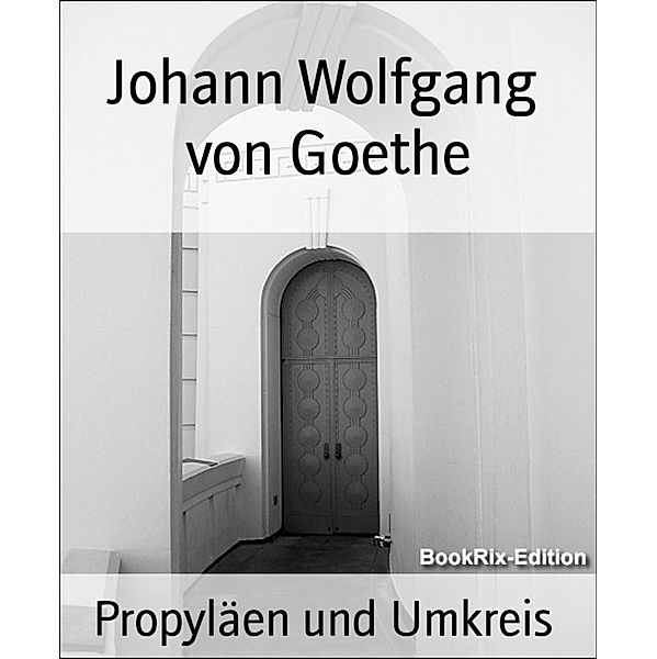 Propyläen und Umkreis, Johann Wolfgang von Goethe