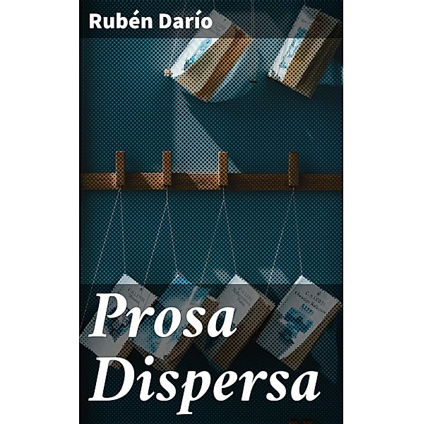 Prosa Dispersa, Rubén Darío