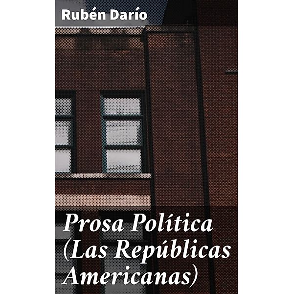 Prosa Política (Las Repúblicas Americanas), Rubén Darío