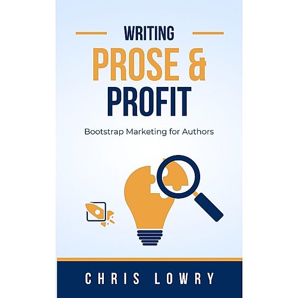 Prose and Profit a Guide to Bootstrap Marketing / Prose and Profit, Chris Lowry
