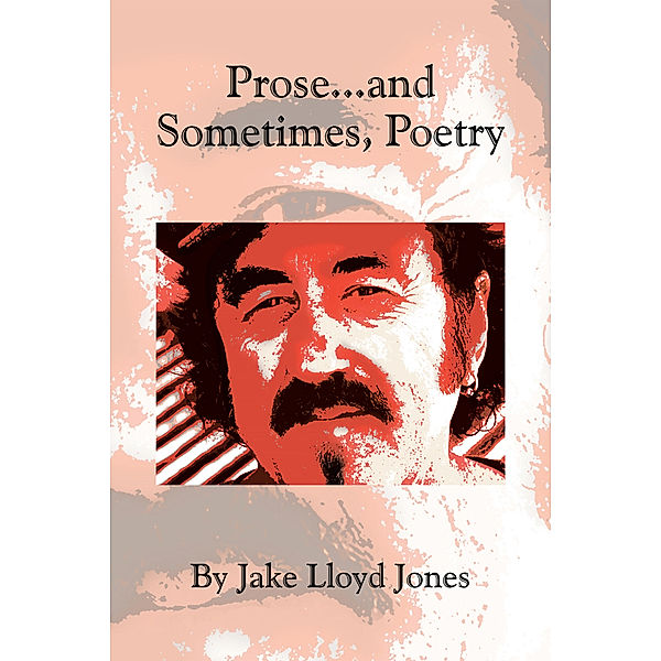 Prose...And Sometimes, Poetry, Jake Lloyd Jones