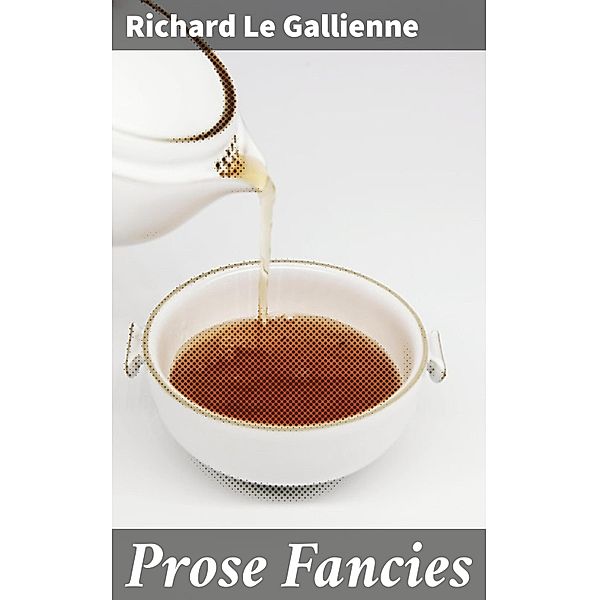 Prose Fancies, Richard Le Gallienne