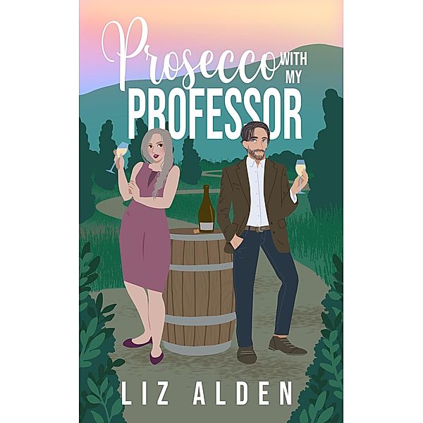 Prosecco with My Professor: A Sweet and Spicy Romantic Comedy (Aged Like Fine Wine, #3) / Aged Like Fine Wine, Liz Alden
