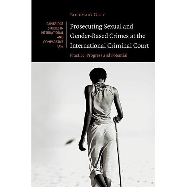 Prosecuting Sexual and Gender-Based Crimes at the International Criminal Court, Rosemary Grey