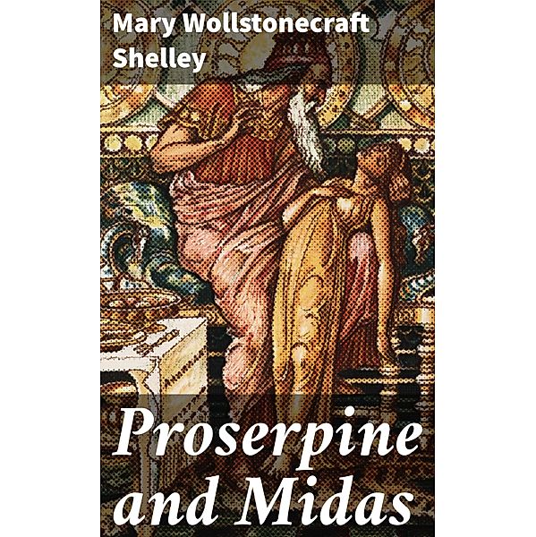 Proserpine and Midas, Mary Wollstonecraft Shelley