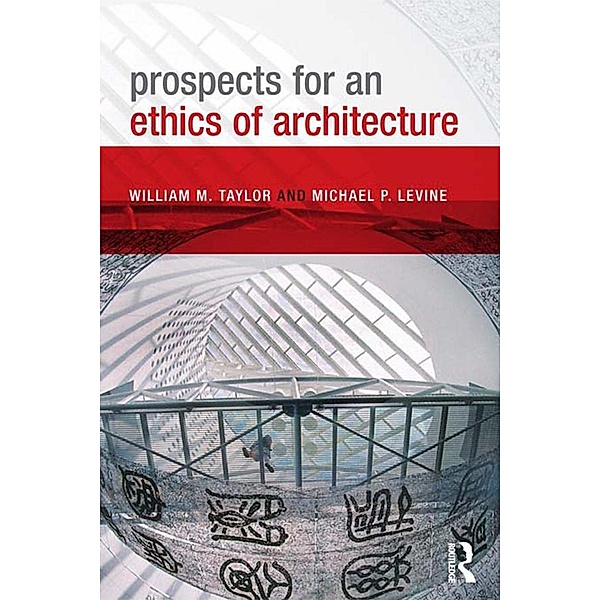 Prospects for an Ethics of Architecture, William M. Taylor, Michael P. Levine