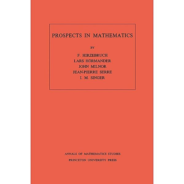 Prospects in Mathematics. (AM-70), Volume 70 / Annals of Mathematics Studies Bd.70, Friedrich Hirzebruch, Lars Hörmander, John Milnor, Jean-Pierre Serre, I. M. Singer