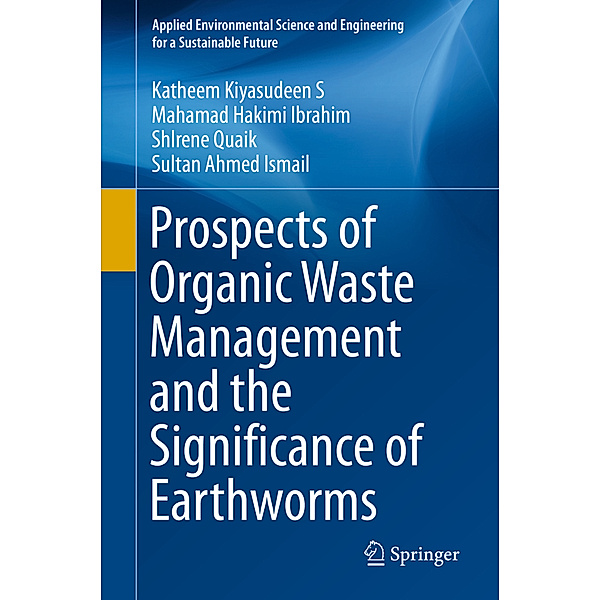Prospects of Organic Waste Management and the Significance of Earthworms, Katheem Kiyasudeen S, Mahamad Hakimi Ibrahim, Shlrene Quaik, Sultan Ahmed Ismail