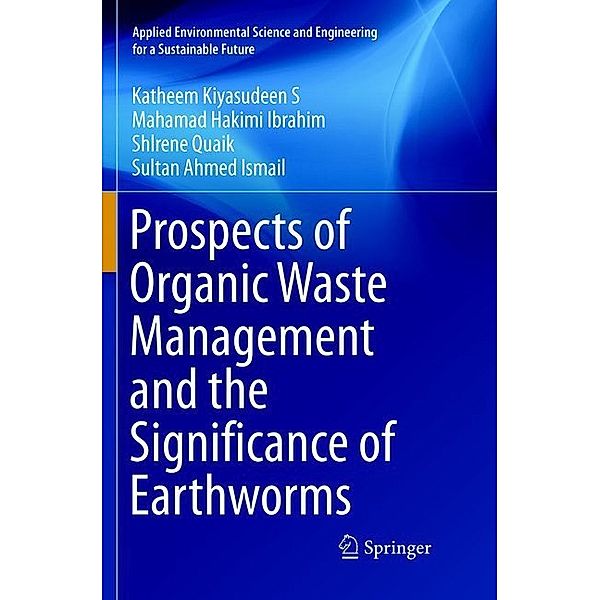 Prospects of Organic Waste Management and the Significance of Earthworms, Katheem Kiyasudeen S, Mahamad Hakimi Ibrahim, Shlrene Quaik, Sultan Ahmed Ismail