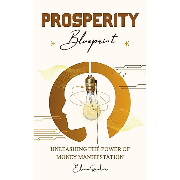 Prosperity Blueprint: Unleashing the Power of Money Manifestation, Elena Sinclair