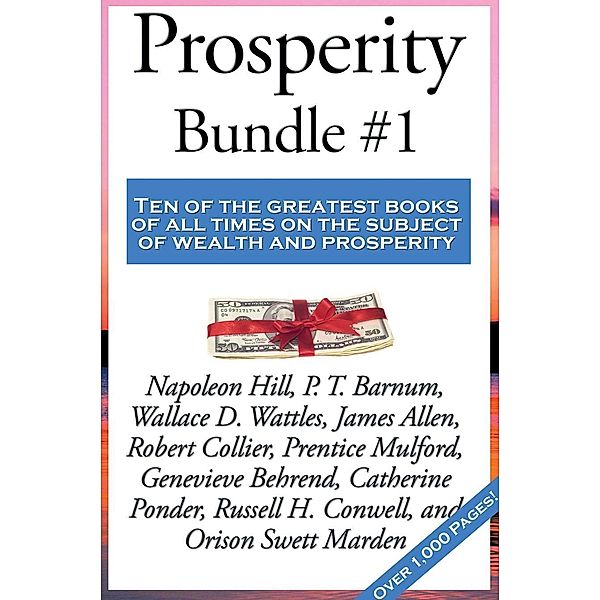 Prosperity Bundle #1, Napoleon Hill, Wallace D. Wattles, P. T. Barnum, James Allen, Robert Collier, Prentice Mulford, Genevieve Behrend, Catherine Ponder, Russell H. Conwell, Orison Swett Marden