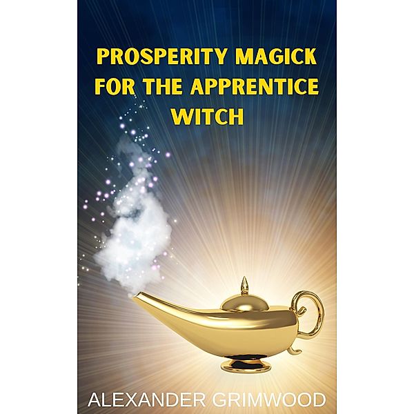 Prosperity Magick for the Apprentice Witch, Alexander Grimwood