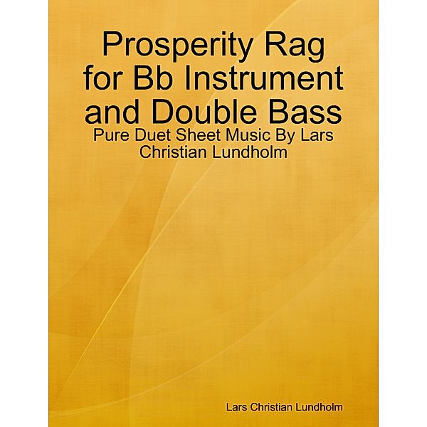 Prosperity Rag for Bb Instrument and Double Bass - Pure Duet Sheet Music By Lars Christian Lundholm, Lars Christian Lundholm