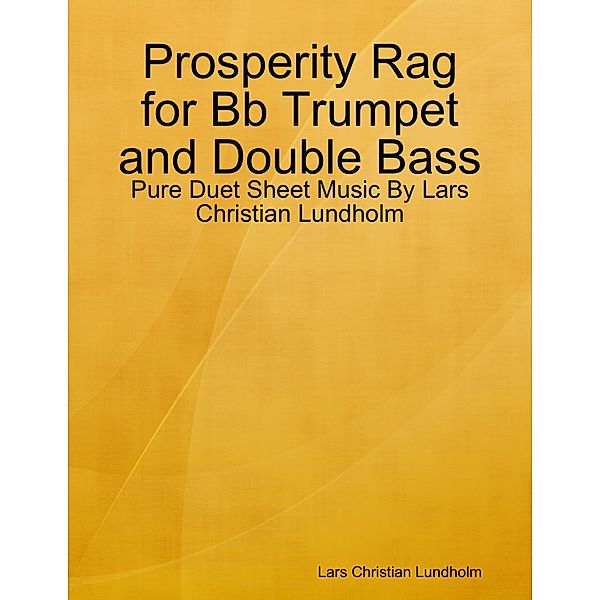 Prosperity Rag for Bb Trumpet and Double Bass - Pure Duet Sheet Music By Lars Christian Lundholm, Lars Christian Lundholm