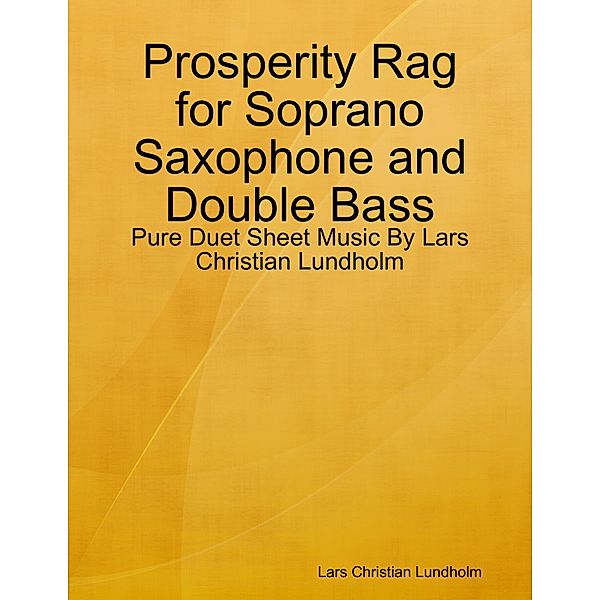 Prosperity Rag for Soprano Saxophone and Double Bass - Pure Duet Sheet Music By Lars Christian Lundholm, Lars Christian Lundholm