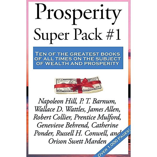 Prosperity Super Pack #1 / Sublime Books, Napoleon Hill, Wallace D. Wattles, P. T. Barnum, James Allen, Robert Collier, Prentice Mulford, Genevieve Behrend, Catherine Ponder, Russell H. Conwell, Orison Swett Marden