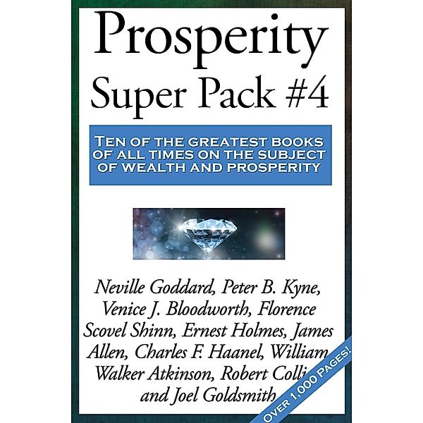 Prosperity Super Pack #4 / Sublime Books, William Walker Atkinson, Florence Scovel Shinn, Neville Goddard, Peter B. Kyne, Venice J. Bloodworth, Ernest Shurtleff Holmes, James Allen, Charles F. Haanel, Robert Collier, Joel S. Goldsmith