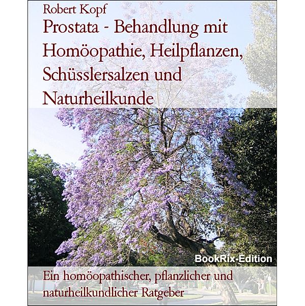 Prostata - Behandlung mit Homöopathie, Heilpflanzen, Schüsslersalzen und Naturheilkunde, Robert Kopf