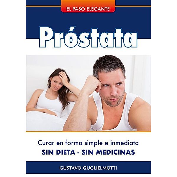 Próstata - Resolver sin dieta ni medicinas, Gustavo Guglielmotti