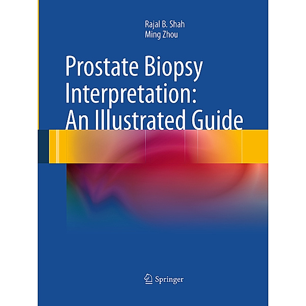 Prostate Biopsy Interpretation: An Illustrated Guide, Rajal B. Shah, Ming Zhou
