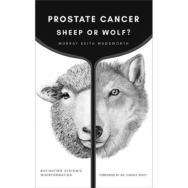 Prostate Cancer: Sheep or Wolf?: Navigating Systemic Misinformation, Murray Keith Wadsworth