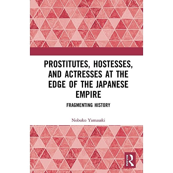 Prostitutes, Hostesses, and Actresses at the Edge of the Japanese Empire, Nobuko Yamasaki