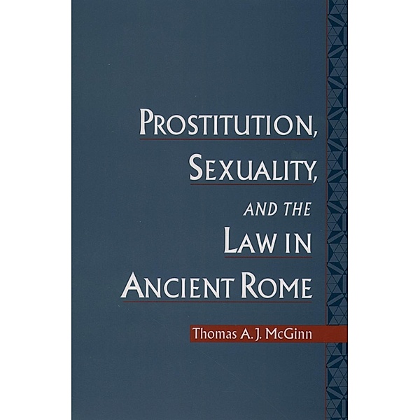 Prostitution, Sexuality, and the Law in Ancient Rome, Thomas A. J. McGinn