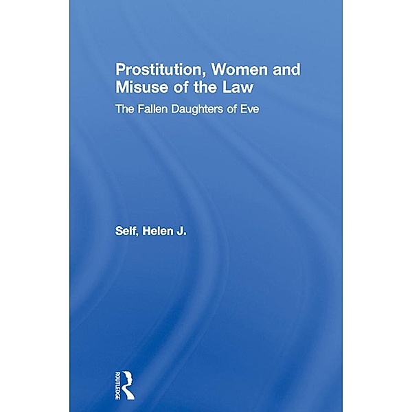 Prostitution, Women and Misuse of the Law, Helen J. Self