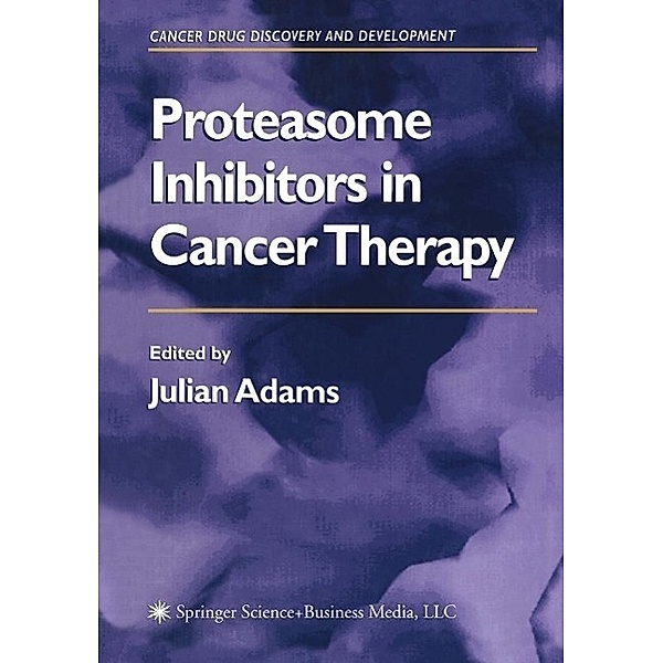 Proteasome Inhibitors in Cancer Therapy / Cancer Drug Discovery and Development, Julian Adams