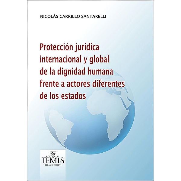 Protección jurídica internacional y global de la dignidad humana frente a actores diferentes de los estados, Carrillo Santarelli Nicolás