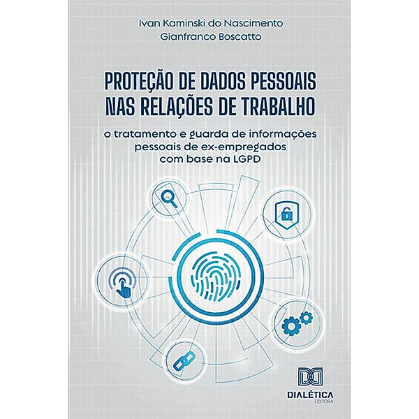 Proteção de Dados Pessoais nas Relações de Trabalho, Ivan Kaminski do Nascimento, Gianfranco Boscatto