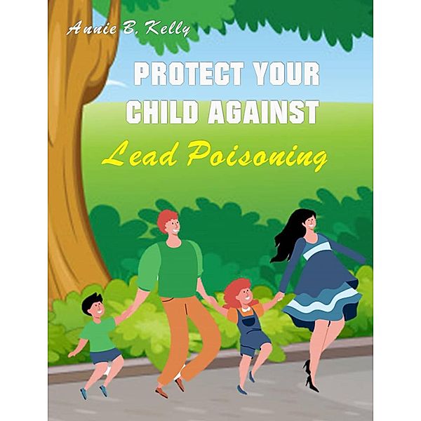 Protect your Child Against Lead Poisoning, Annie B. Hill