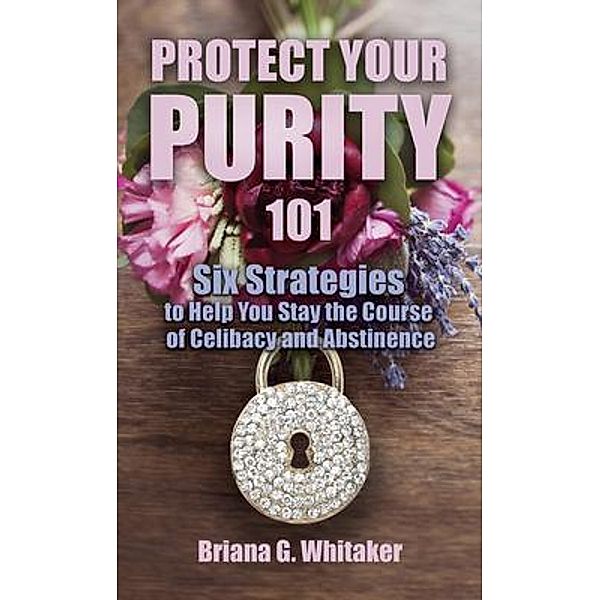 Protect Your Purity 101 / Briana G. Whitaker, Briana G Whitaker