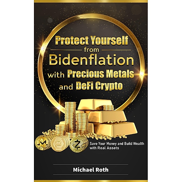 Protect Yourself from Bidenflation with Precious Metals and DeFi Crypto, Michael Roth