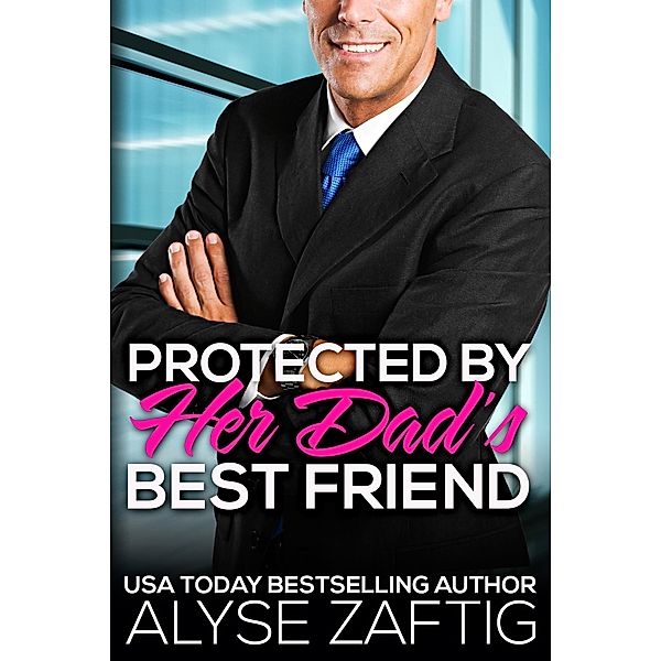 Protected by Her Dad's Best Friend (Her Dad's Best Friend, #7) / Her Dad's Best Friend, Alyse Zaftig