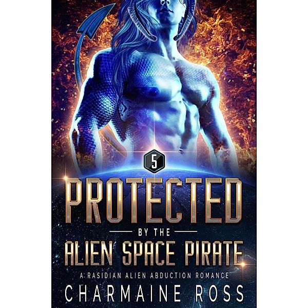 Protected by the Alien Space Pirate: A Rasidian Alien Warrior SciFi Romance (A SciFi Alien Romance Series, #5) / A SciFi Alien Romance Series, Charmaine Ross