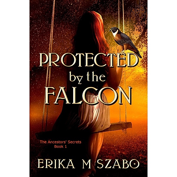 Protected by the Falcon (The Ancestors' Secrets, #1) / The Ancestors' Secrets, Erika M Szabo