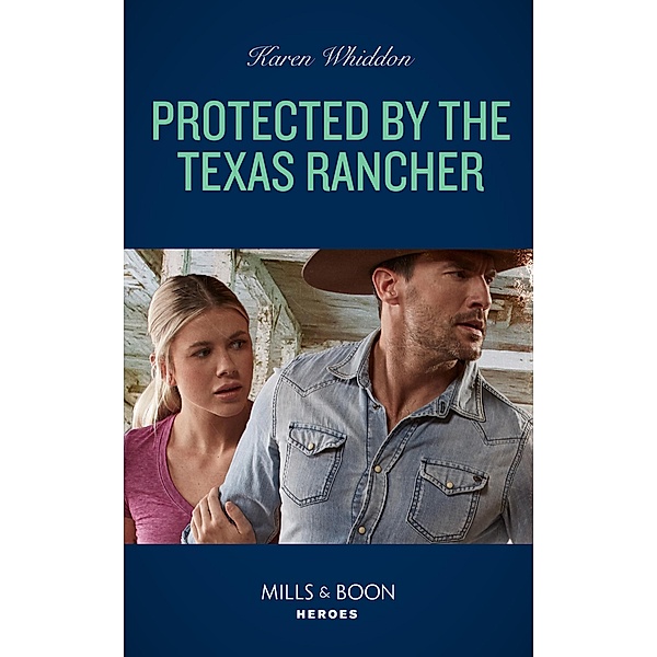 Protected By The Texas Rancher (Mills & Boon Heroes) / Heroes, Karen Whiddon