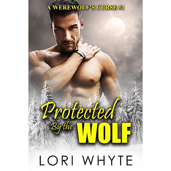 Protected By the Wolf (A Werewolf's Curse, #1) / A Werewolf's Curse, Lori Whyte